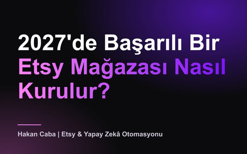 2027'de Başarılı Bir Etsy Mağazası Nasıl Kurulur?
