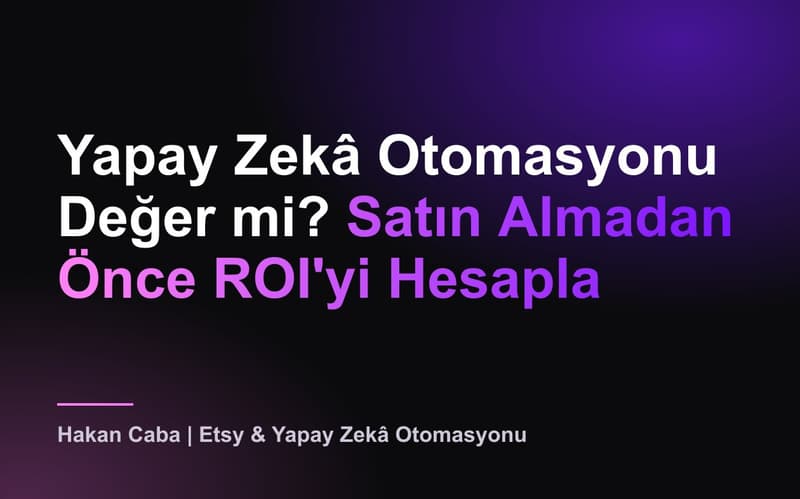 Yapay Zekâ Otomasyonu Değer mi? ROI Nasıl Hesaplanır?